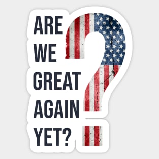 Are We Great Again Yet? Because I Just Feel Embarrassed. It's Been 4 Years. I'm Still Waiting. Sticker